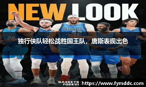 独行侠队轻松战胜国王队，唐斯表现出色