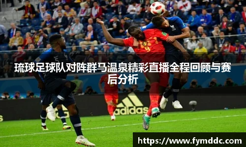琉球足球队对阵群马温泉精彩直播全程回顾与赛后分析